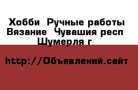 Хобби. Ручные работы Вязание. Чувашия респ.,Шумерля г.